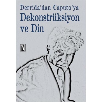 Derridadan Caputoya Dekonstrüksiyon ve Din