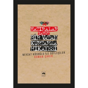 Hatıralar Yahut Bir Vatan Kurtarma Hikayesi (Nevzat Kösoğlu ile Söyleşiler)