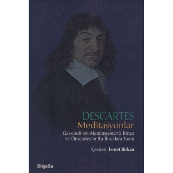 Descartes Meditasyonlar Gassendinin Meditasyonlara İtirazı ve Descartesin Bu İtirazlara Yanıtı