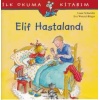 İlk Okuma Kitabım - Elif Hastalandı