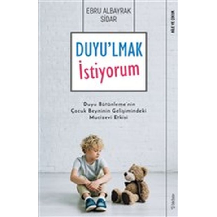 Duyulmak İstiyorum - Duyu Bütünlemenin Çocuk Beyninin Gelişimindeki Mucizevi Etkisi
