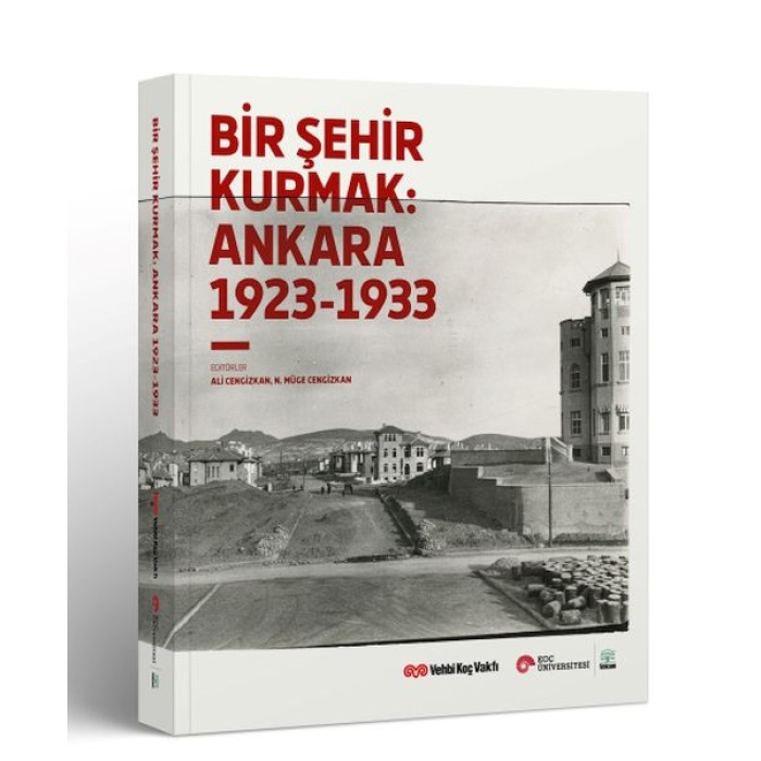 Bir Şehir Kurmak Ankara 1923 - 1933