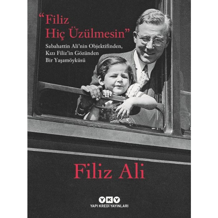 Filiz Hiç Üzülmesin – Sabahattin Ali’nin Objektifinden, Kızı Filiz’in Gözünden Bir Yaşam Öyküsü