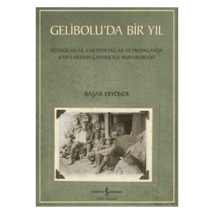 Gelibolu’da Bir Yıl/ Fotoğraflar, Kartpostallar ve Propaganda Kartlarında Çanakkale Muharebeleri