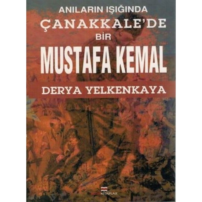 Anıların Işığında Çanakkalede Bir Mustafa Kemal