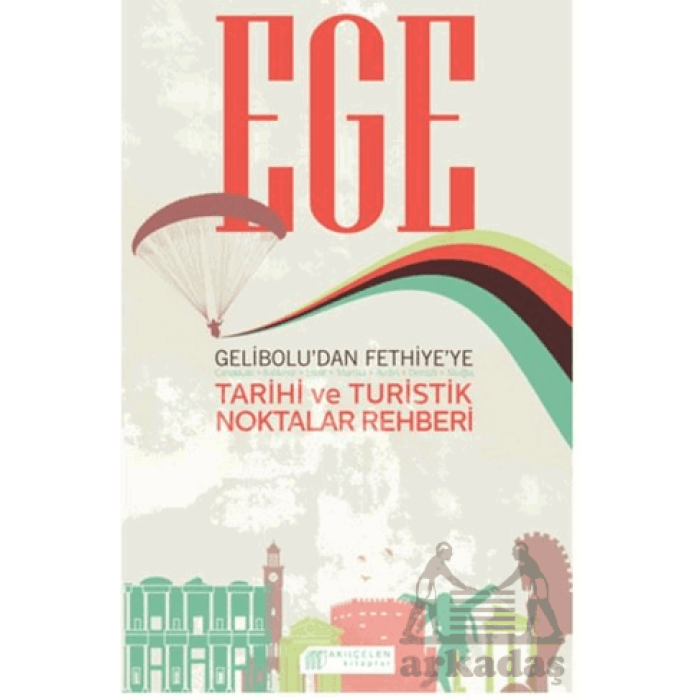 Ege  Gelibolu’dan Fethiye’ye Tarihi ve Turistik Noktalar Rehberi