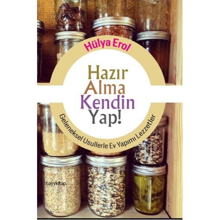 Hazır Alma Kendin Yap!  Geleneksel Usullerle Ev Yapımı Lezzetler