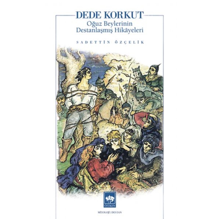 Dede Korkut Oğuz Beylerinin Destanlaşmış Hikayeleri