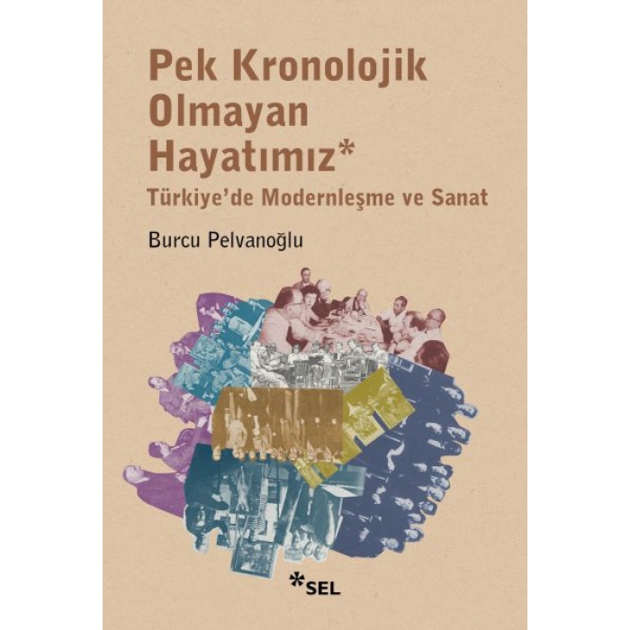 Pek Kronolojik Olmayan Hayatımız: Türkiyede Modernleşme ve Sanat