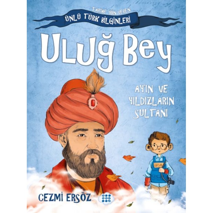 Tarihe Yön Veren Ünlü Türk Bilginleri - Uluğ Bey - Ayın ve Yıldızların Sultanı