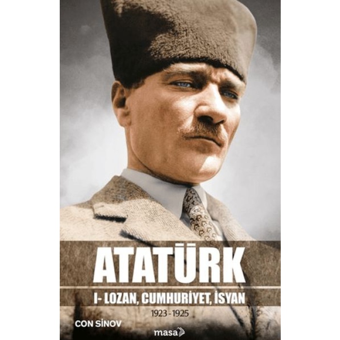 Atatürk I - Lozan, Cumhuriyet, İsyan