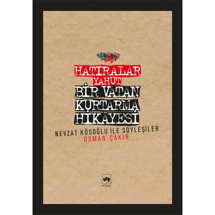 Hatıralar Yahut Bir Vatan Kurtarma Hikayesi (Nevzat Kösoğlu ile Söyleşiler)