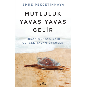 Mutluluk Yavaş Yavaş Gelir;İnsan Olmaya Dair Gerçek Yaşam Öyküleri