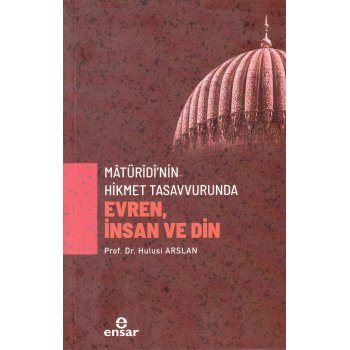 Mâtürîdî’nin Hikmet Tasavvurunda Evren, İnsan ve Din