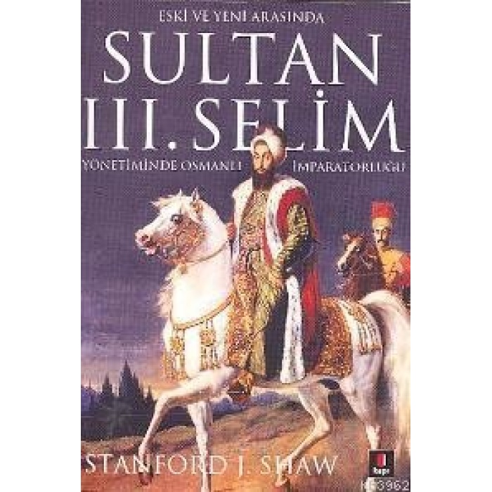 Eski ve Yeni Arasında Sultan 3. Selim Yönetiminde Osmanlı İmparatorluğu