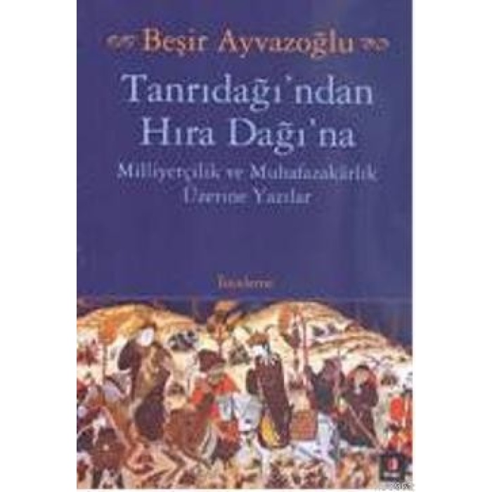 Tanrıdağından Hıra Dağına; Milliyetçilik ve Muhafazakarlık Üzerine Yazılar