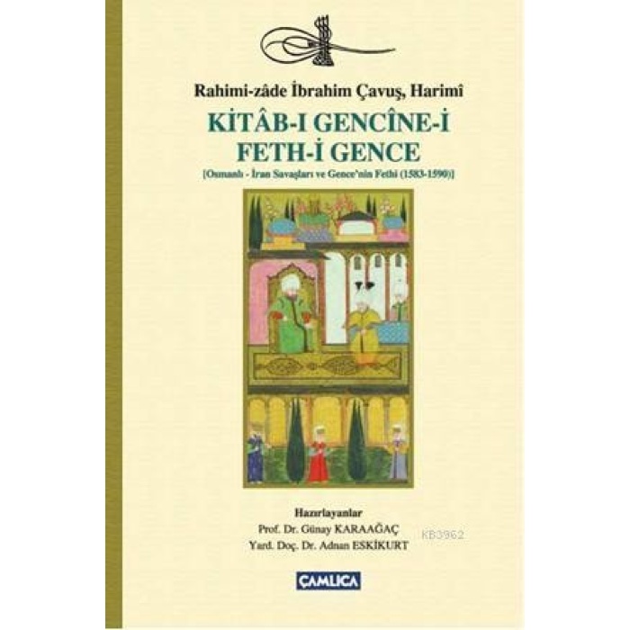 Kitab-ı Gencine-i Feth-i Gence; Osmanlı-İran Savaşları ve  Gencenin Fethi (1583-1590)