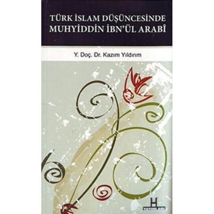 Türk İslam Düşüncesinde Muhyiddin İbnül Arabi; Gazzali-Sühreverdi-Mevlana-Sadreddin Konevi ile Mukayeseler