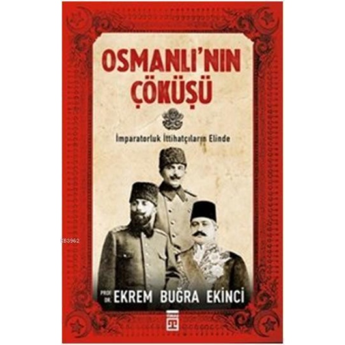 Osmanlının Çöküşü; İmparatorluk İttihatçıların Elind