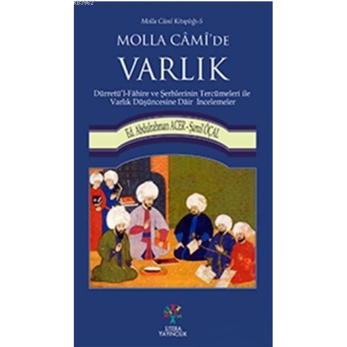 Molla Camide Varlık; Dürretül - Fahire ve Şerhlerinin Tercümeleri ile Varlık Düşüncesine Dair İncelemeler