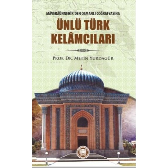 Ünlü Türk Kelamcıları; Maveraünnehirden Osmanlı Coğrafyasına