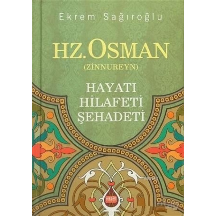 Hz. Osman Zinnureyn; Hayatı Hilafeti Şehadeti