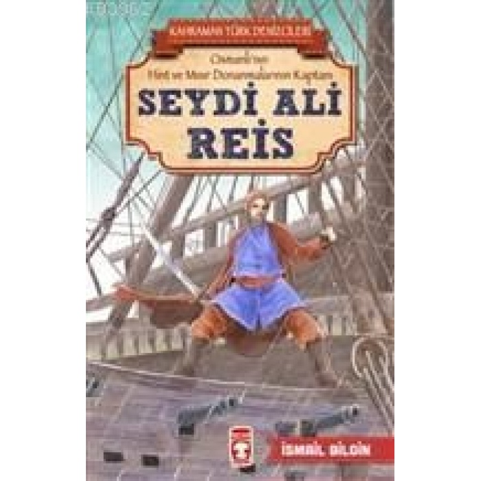 Seydi Ali Reis - Kahraman Türk Denizcileri; Osmanlının Hint ve Mısır Donanmalarının Kaptanı