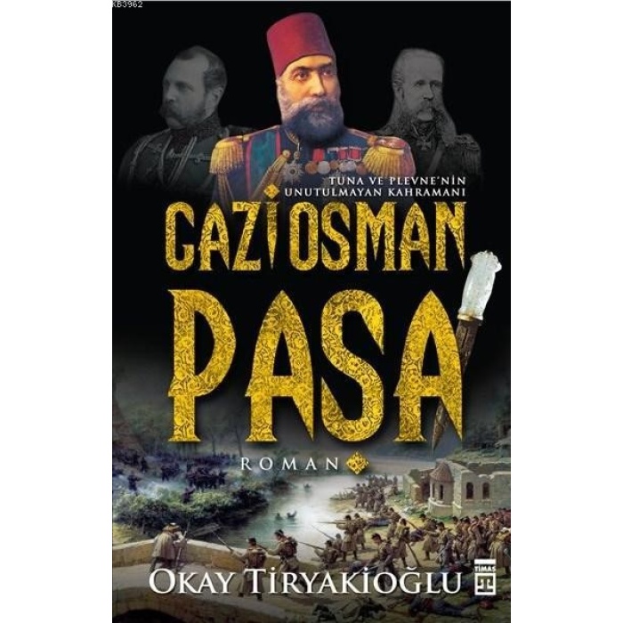 Gazi Osman Paşa; Tuna ve Plevnenin Unutulmayan Kahramanı