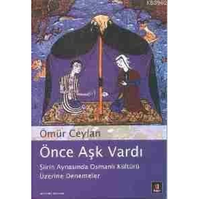 Önce Aşk Vardı; Şiirin Aynasında Osmanlı Kültürü Üzerine Denemeler