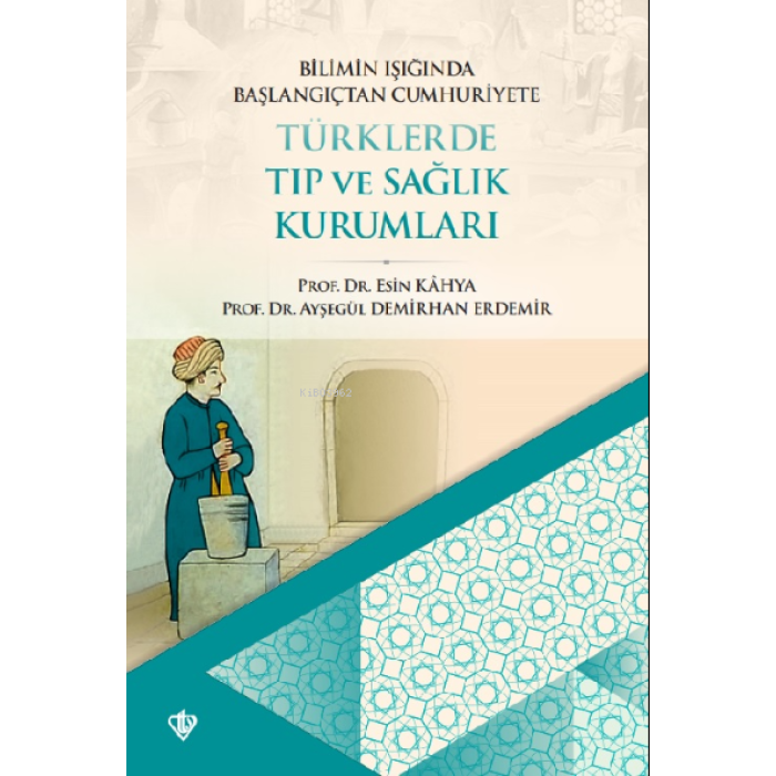 Bilimin Işığında Başlangıçtan Cumhuriyete ;Türklerde Tıp ve Sağlık Kurumları