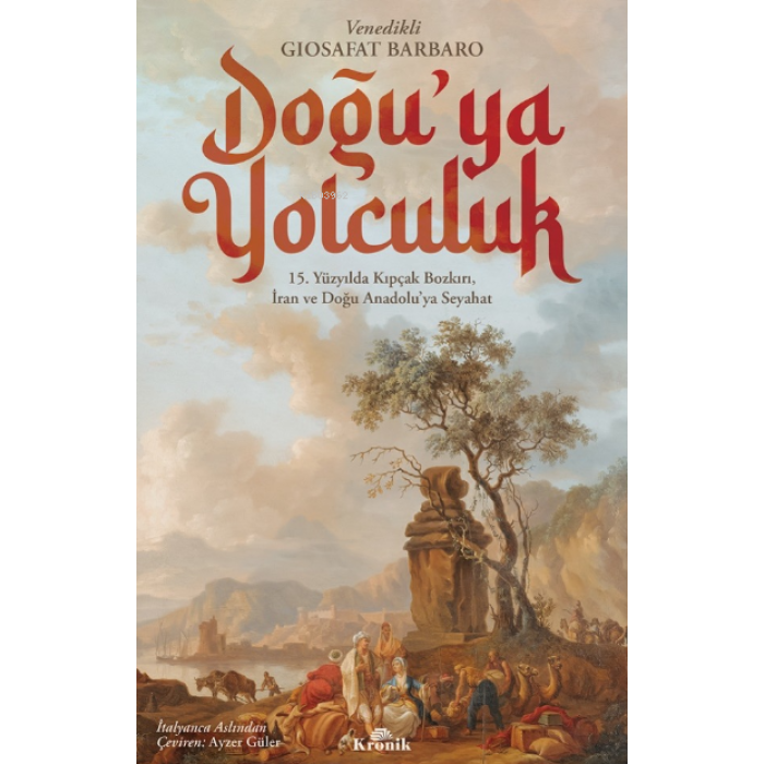 Doğuya Yolculuk;15. Yüzyılda Kıpçak Bozkırı, İran ve Doğu Anadoluya Seyahat