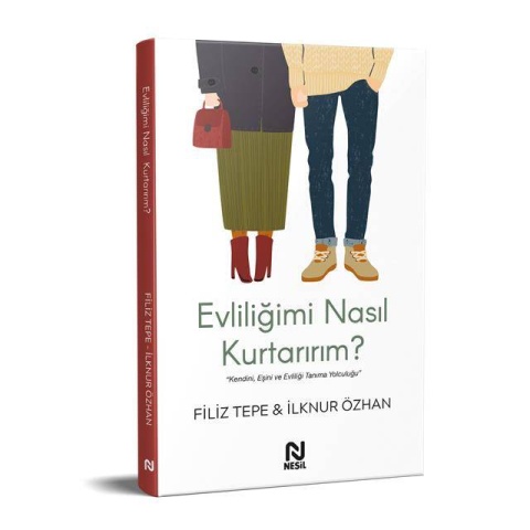 Evliliğimi Nasıl Kurtarırım ? / Filiz Tepe, İlknur Özhan