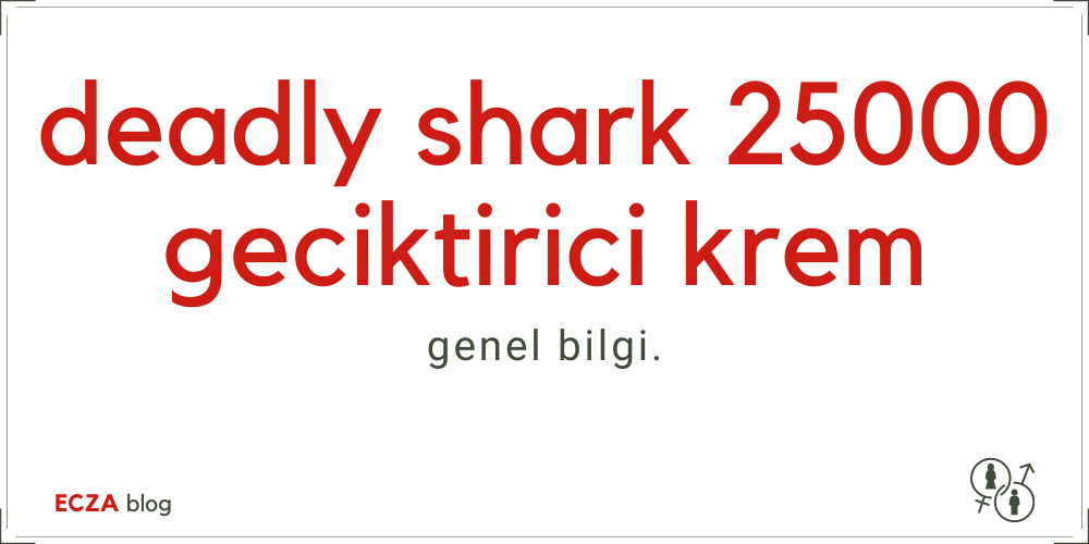 Deadly Shark 25000 Geciktirici Krem