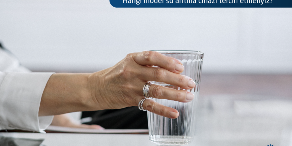 Hangi model su arıtma cihazı tercih etmeliyiz?