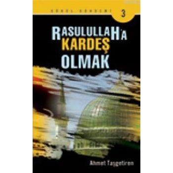 Rasulullaha Kardeş Olmak - Ahmet Taşgetiren