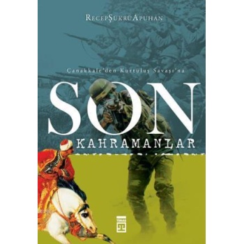 Çanakkaleden Kurtuluş Savaşına; Son Kahramanlar