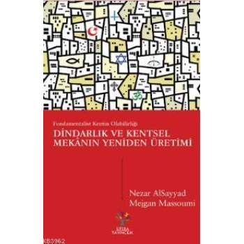 Dindarlık ve Kentsel Mekânın Yeniden Üretimi; Fundamentalist Kentin Olabilirliği