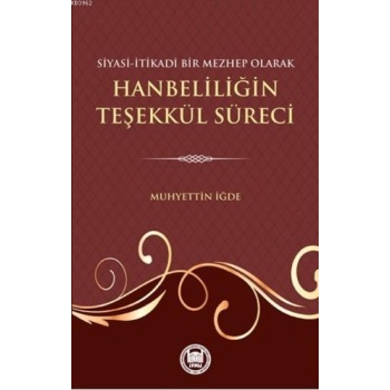 Siyasi-Itikadi Bir Mezhep Olarak Hanbeliliğin Teşekkül Süreci