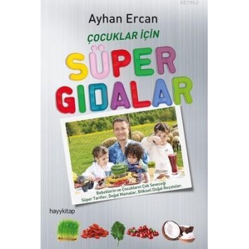 Çocuklar İçin Süper Gıdalar; Bebeklerin ve Çocukların Çok Seveceği Süper Tarifler, Doğal Mamalar ve Bitkisel Doğal Reçeteler