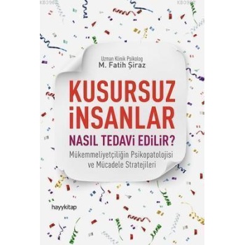 Kusursuz İnsanlar Nasıl Tedavi Edilir?; Mükemmeliyetçiliğin Psikopatolojisi ve Mücadele Stratejileri
