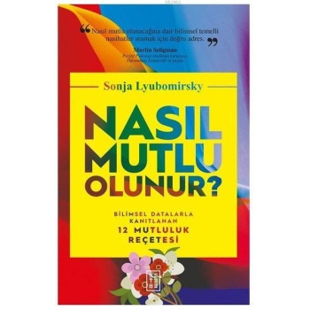 Nasıl Mutlu Olunur?; Bilimsel Datalarla Kanıtlanan 12 Mutluluk Reçetesi