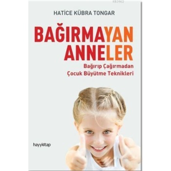 Bağırmayan Anneler; Bağırıp Çağırmadan Çocuk Büyütme Teknikleri
