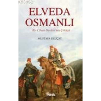 Elveda Osmanlı; Bir Cihan Devleti´nin Çöküşü