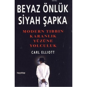 Beyaz Önlük Siyah Şapka; Modern Tıbbın Karanlık Yüzüne Yolculuk