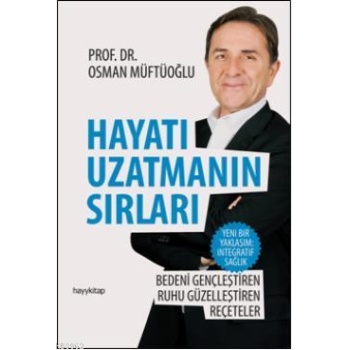 Hayatı Uzatmanın  Sırları; Bedeni Gençleştiren, Ruhu Güzelleştiren Reçeteler