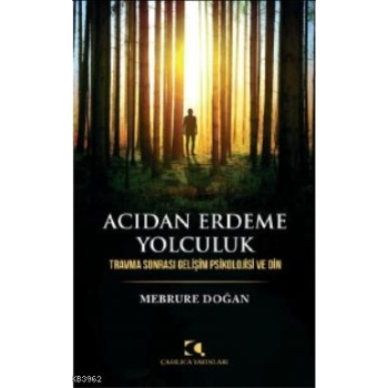 Acıdan Erdeme Yolculuk; Travma Sonrası Gelişim Psikolojisi ve Din