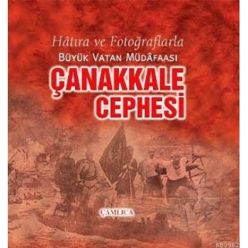 Çanakkale Cephesi; Hâtıra ve Fotoğraflarla Büyük Vatan Müdâfaası