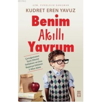 Benim Akıllı Yavrum; Çocuğunuzun Eşsiz Zihnini Geliştiren ve Onu Başarıya Götüren 5 Altın Adım