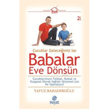 Çocuklar Geleceğimiz ise Babalar Eve Dönsün; Çocuklarımızın Fiziksel, Ruhsal ve Duygusal Olarak Sağlıklı Yetişmesi için Ne Yapmalıyız?