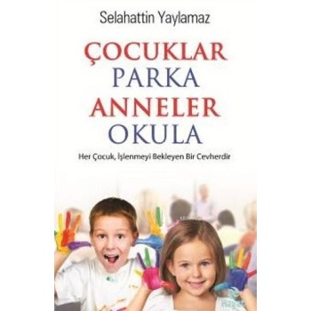 Çocuklar Parka Anneler Okula; Her Çocuk,İşlenmeyi Bekleyen Bir Cevherdir